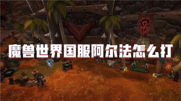 魔兽世界国服阿尔法怎么打