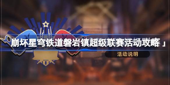 崩坏星穹铁道磐岩镇超级联赛活动时间及开启条件