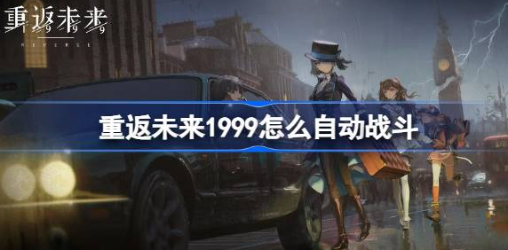 重返未来1999怎么自动战斗-重返未来1999自动战斗设置教程